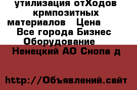утилизация отХодов крмпозитных материалов › Цена ­ 100 - Все города Бизнес » Оборудование   . Ненецкий АО,Снопа д.